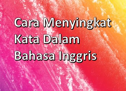 Cara Menyingkat Kata Dalam Bahasa Inggris